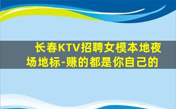 长春KTV招聘女模本地夜场地标-赚的都是你自己的